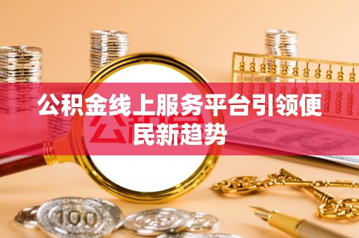 嘉定公积金线上服务平台引领便民新趋势