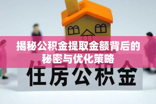 嘉定揭秘公积金提取金额背后的秘密与优化策略