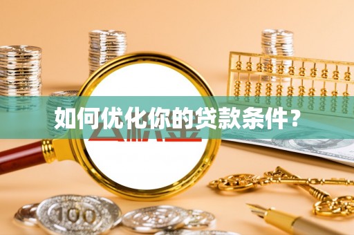 嘉定如何优化你的贷款条件？