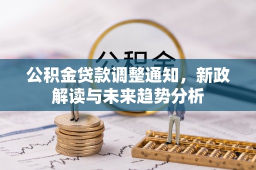 嘉定公积金贷款调整通知，新政解读与未来趋势分析