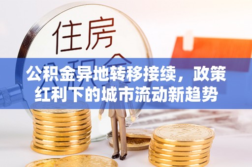 嘉定公积金异地转移接续，政策红利下的城市流动新趋势