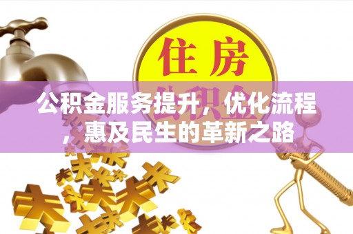 嘉定公积金服务提升，优化流程，惠及民生的革新之路