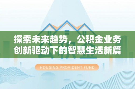 嘉定探索未来趋势，公积金业务创新驱动下的智慧生活新篇章