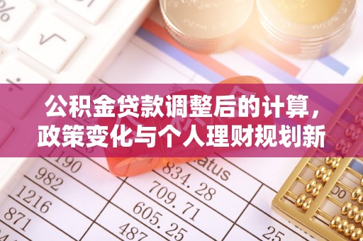 嘉定公积金贷款调整后的计算，政策变化与个人理财规划新方向