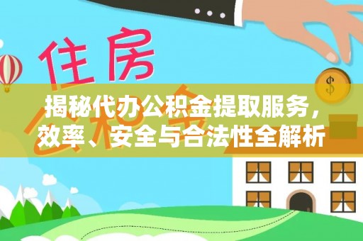 嘉定揭秘代办公积金提取服务，效率、安全与合法性全解析
