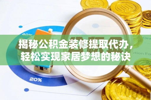 嘉定揭秘公积金装修提取代办，轻松实现家居梦想的秘诀