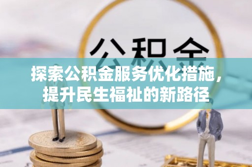 嘉定探索公积金服务优化措施，提升民生福祉的新路径