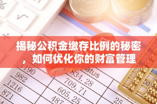 嘉定揭秘公积金缴存比例的秘密，如何优化你的财富管理