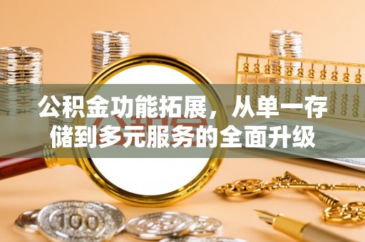 嘉定公积金功能拓展，从单一存储到多元服务的全面升级