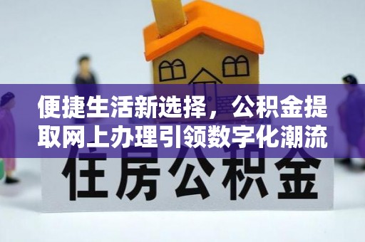 嘉定便捷生活新选择，公积金提取网上办理引领数字化潮流