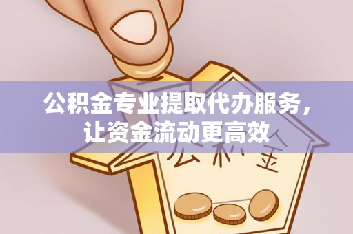 嘉定公积金专业提取代办服务，让资金流动更高效