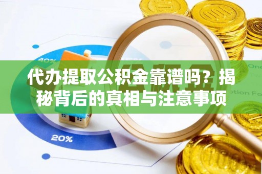 嘉定代办提取公积金靠谱吗？揭秘背后的真相与注意事项