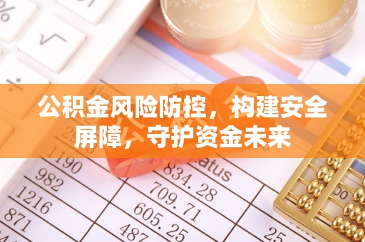 嘉定公积金风险防控，构建安全屏障，守护资金未来