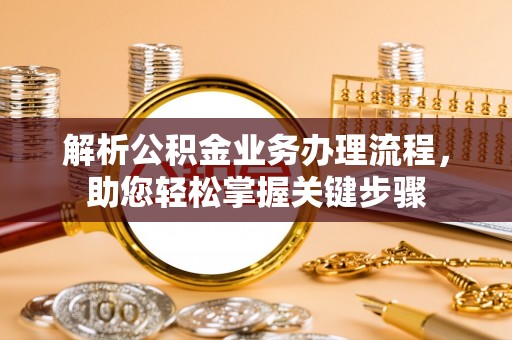 嘉定解析公积金业务办理流程，助您轻松掌握关键步骤