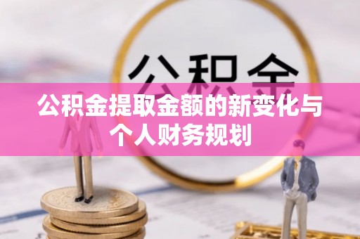 嘉定公积金提取金额的新变化与个人财务规划