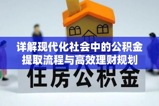 嘉定详解现代化社会中的公积金提取流程与高效理财规划