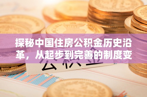 嘉定探秘中国住房公积金历史沿革，从起步到完善的制度变迁