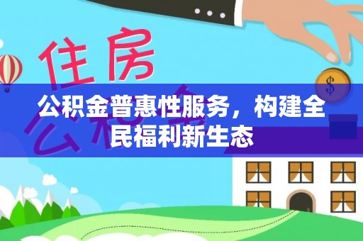嘉定公积金普惠性服务，构建全民福利新生态