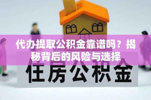 嘉定代办提取公积金靠谱吗？揭秘背后的风险与选择