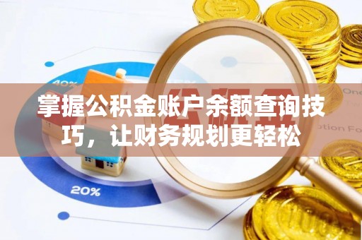 嘉定掌握公积金账户余额查询技巧，让财务规划更轻松