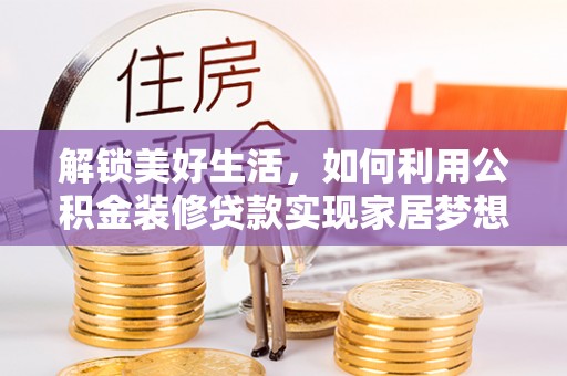 嘉定解锁美好生活，如何利用公积金装修贷款实现家居梦想
