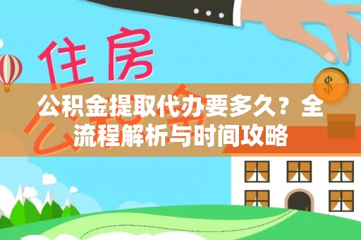 嘉定公积金提取代办要多久？全流程解析与时间攻略