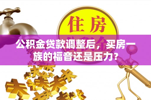 嘉定公积金贷款调整后，买房一族的福音还是压力？