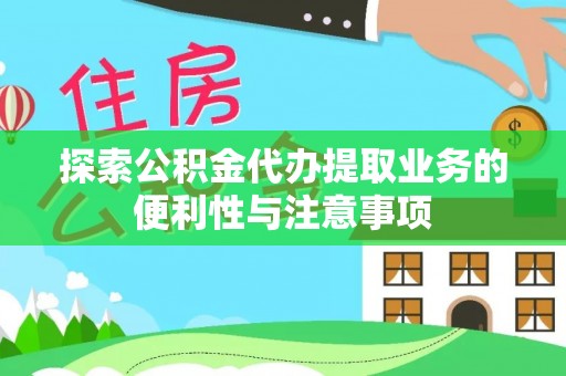 嘉定探索公积金代办提取业务的便利性与注意事项