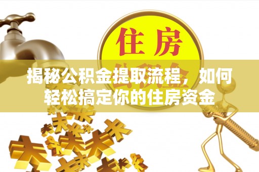 嘉定揭秘公积金提取流程，如何轻松搞定你的住房资金