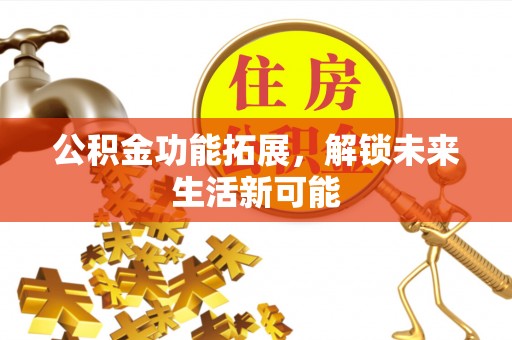 嘉定公积金功能拓展，解锁未来生活新可能