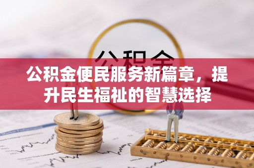 嘉定公积金便民服务新篇章，提升民生福祉的智慧选择