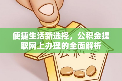 嘉定便捷生活新选择，公积金提取网上办理的全面解析