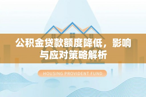 嘉定公积金贷款额度降低，影响与应对策略解析
