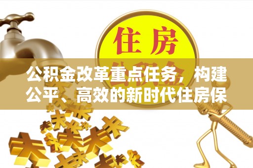 嘉定公积金改革重点任务，构建公平、高效的新时代住房保障体系