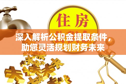 嘉定深入解析公积金提取条件，助您灵活规划财务未来