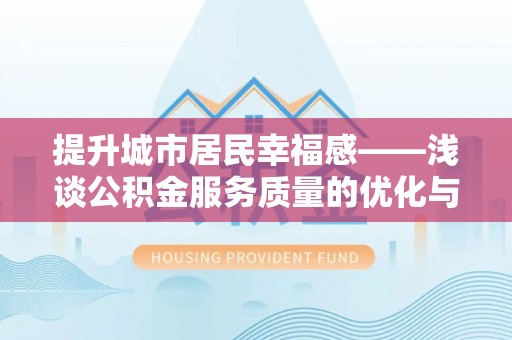 嘉定提升城市居民幸福感——浅谈公积金服务质量的优化与未来