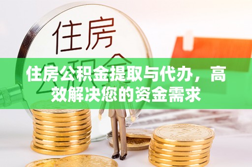 嘉定住房公积金提取与代办，高效解决您的资金需求
