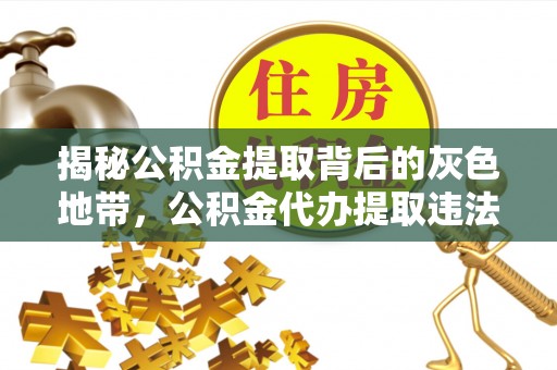 嘉定揭秘公积金提取背后的灰色地带，公积金代办提取违法不？