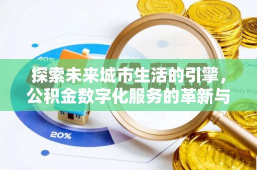 嘉定探索未来城市生活的引擎，公积金数字化服务的革新与实践