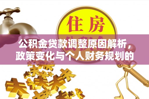 嘉定公积金贷款调整原因解析，政策变化与个人财务规划的影响