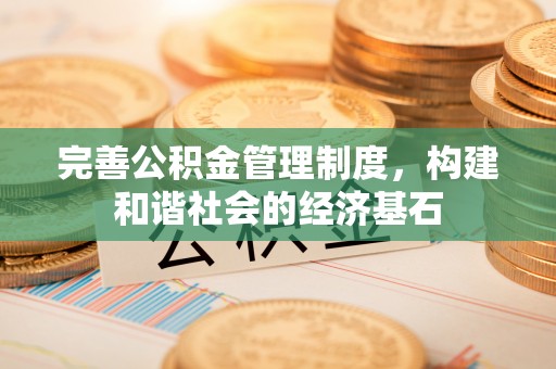 嘉定完善公积金管理制度，构建和谐社会的经济基石