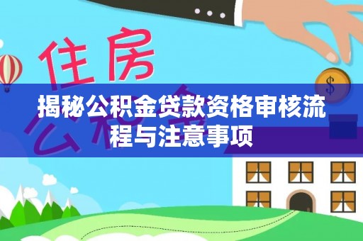 嘉定揭秘公积金贷款资格审核流程与注意事项