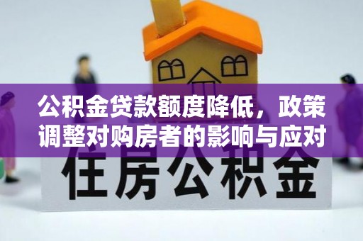 嘉定公积金贷款额度降低，政策调整对购房者的影响与应对策略
