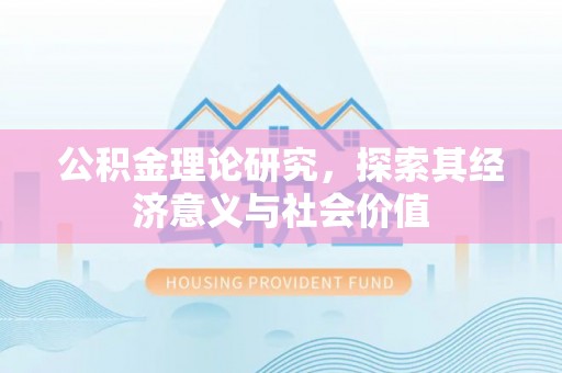 嘉定公积金理论研究，探索其经济意义与社会价值