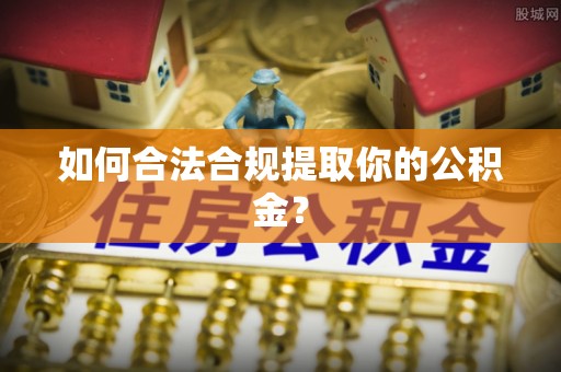 嘉定如何合法合规提取你的公积金？